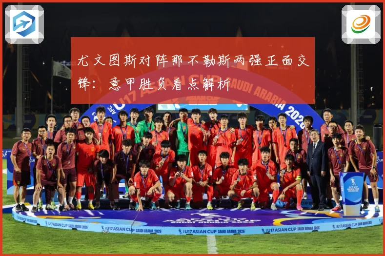 尤文图斯对阵那不勒斯两强正面交锋：意甲胜负看点解析